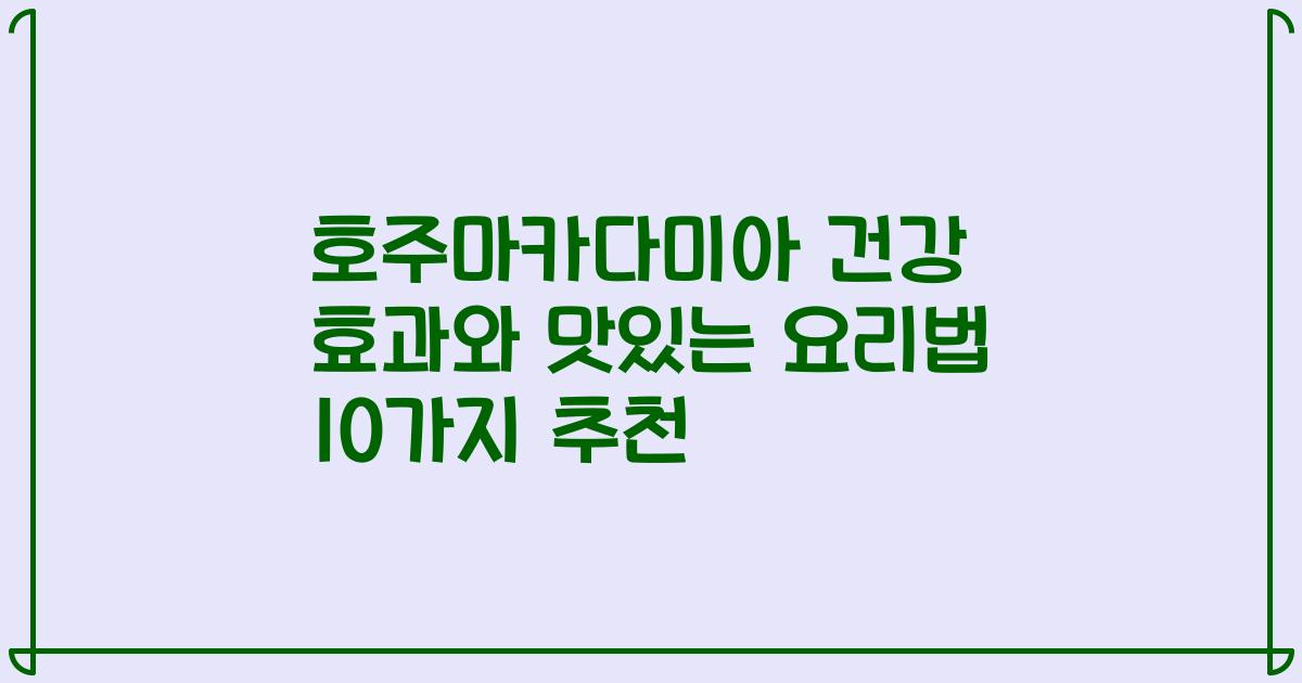 호주마카다미아 건강 효과와 맛있는 요리법 10가지 추천