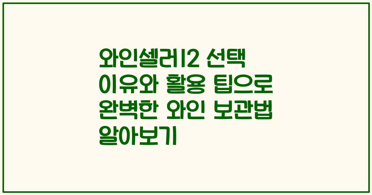 와인셀러12 선택 이유와 활용 팁으로 완벽한 와인 보관법 알아보기