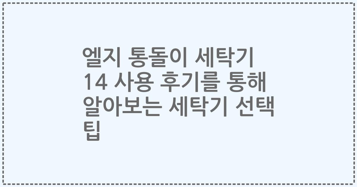 엘지 통돌이 세탁기 14 사용 후기를 통해 알아보는 세탁기 선택 팁