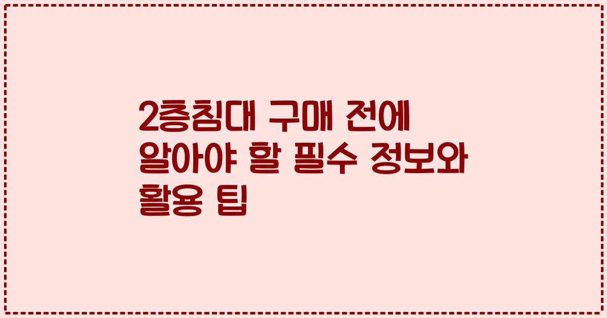 2층침대 구매 전에 알아야 할 필수 정보와 활용 팁