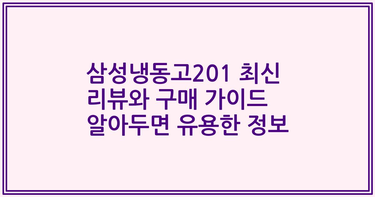삼성냉동고201 최신 리뷰와 구매 가이드 알아두면 유용한 정보