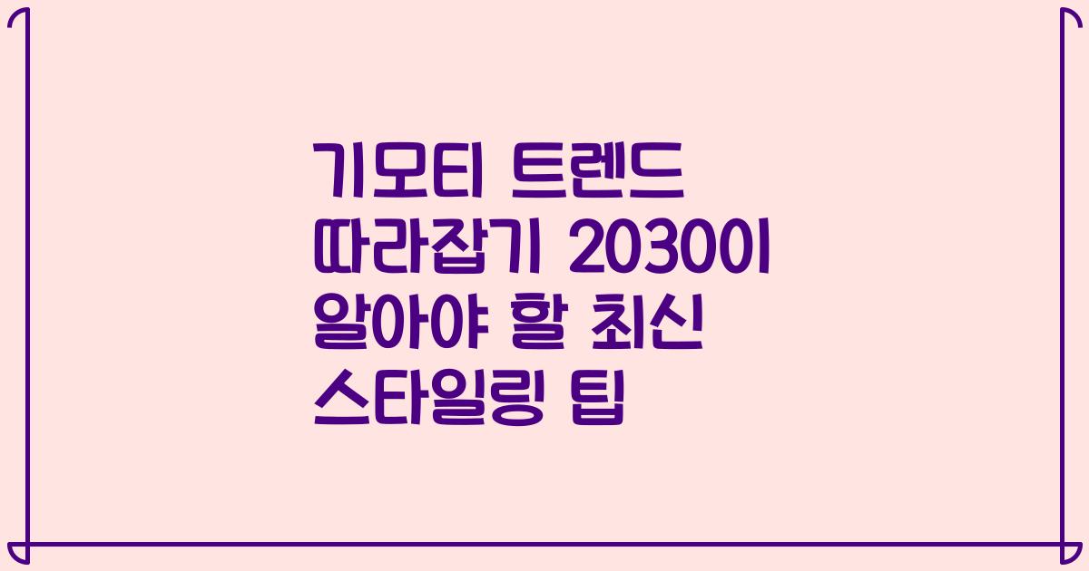 기모티 트렌드 따라잡기 2030이 알아야 할 최신 스타일링 팁