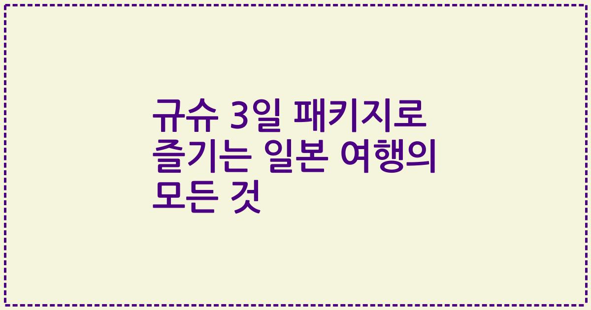 규슈 3일 패키지로 즐기는 일본 여행의 모든 것