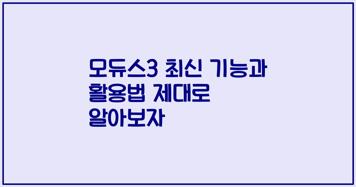 모듀스3 최신 기능과 활용법 제대로 알아보자