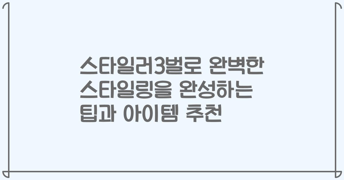 스타일러3벌로 완벽한 스타일링을 완성하는 팁과 아이템 추천