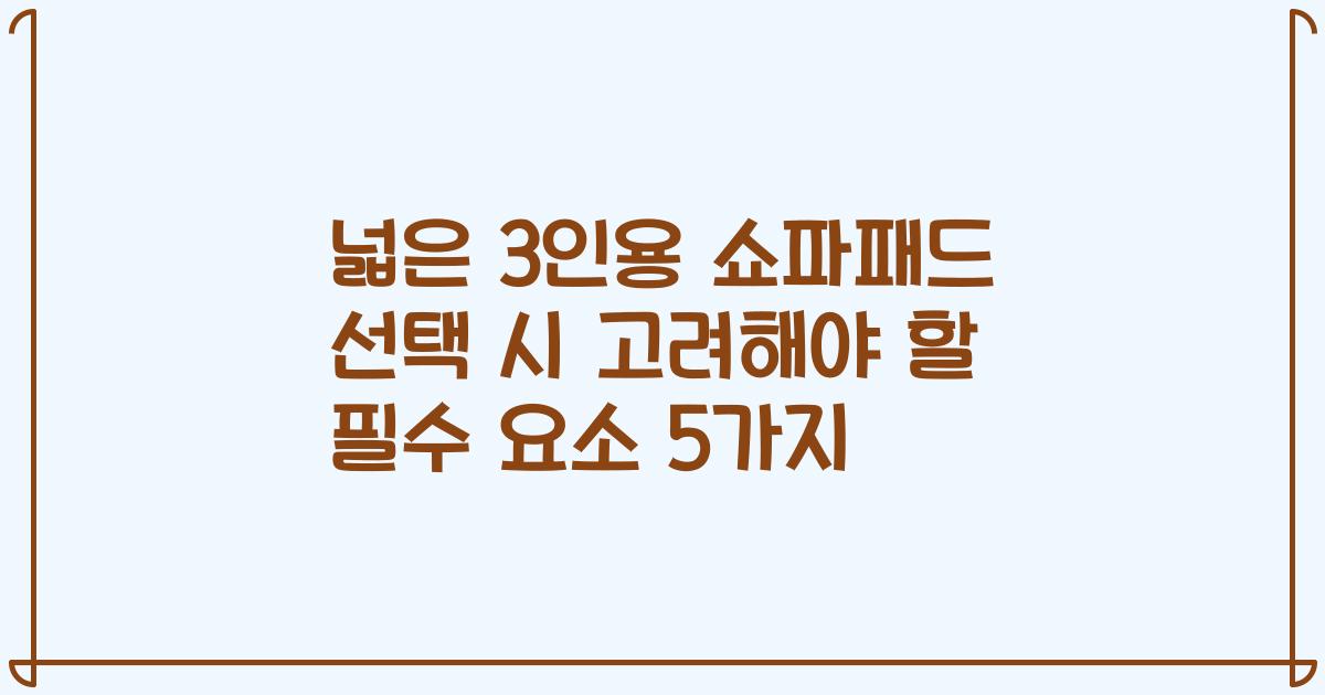 넓은 3인용 쇼파패드 선택 시 고려해야 할 필수 요소 5가지