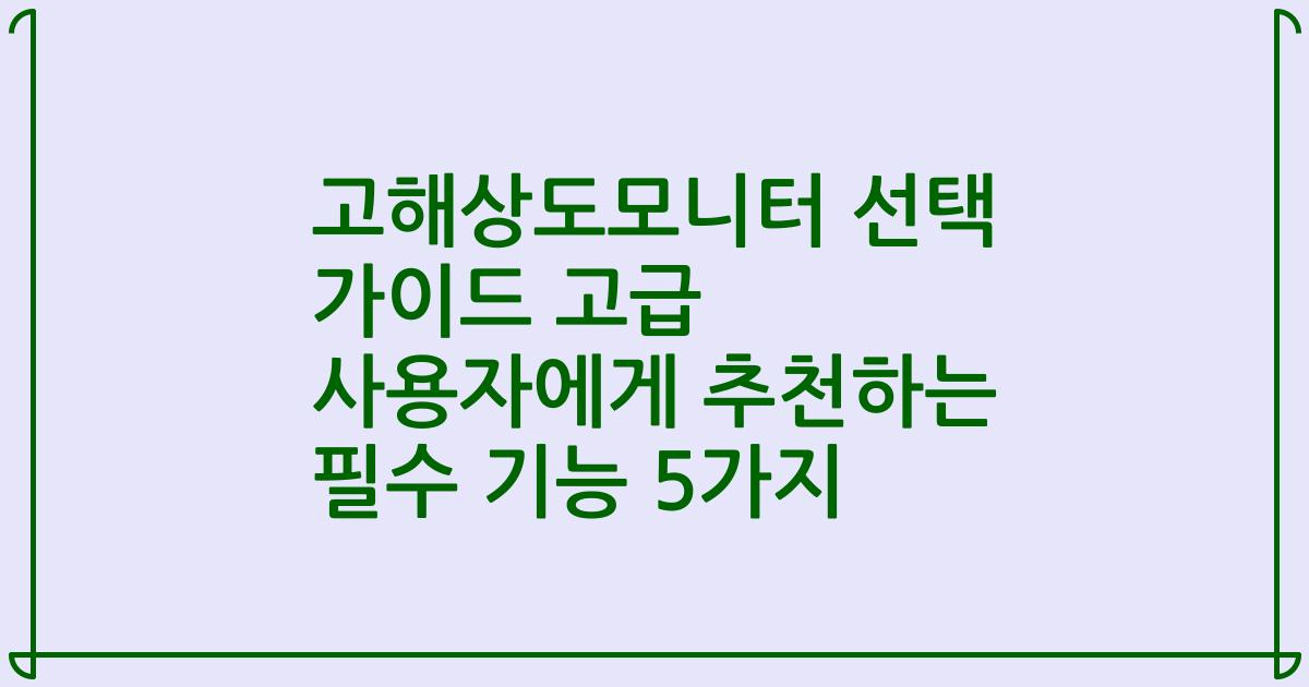 고해상도모니터 선택 가이드 고급 사용자에게 추천하는 필수 기능 5가지