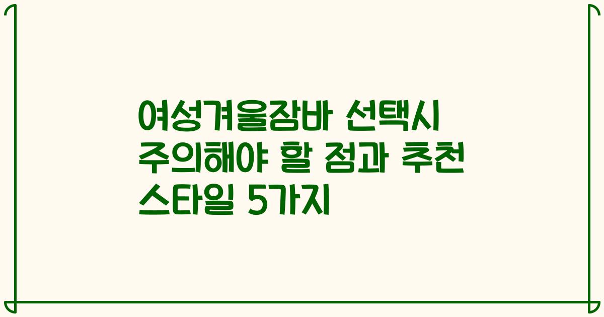 여성겨울잠바 선택시 주의해야 할 점과 추천 스타일 5가지