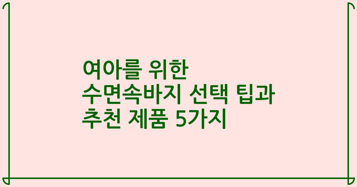 여아를 위한 수면속바지 선택 팁과 추천 제품 5가지