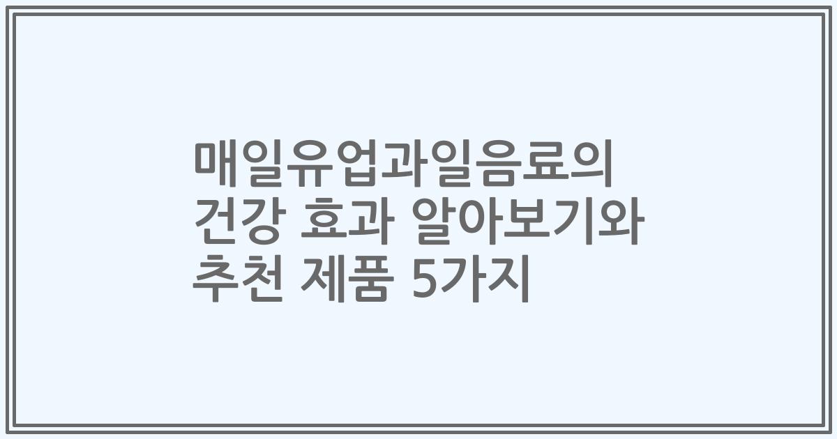 매일유업과일음료의 건강 효과 알아보기와 추천 제품 5가지