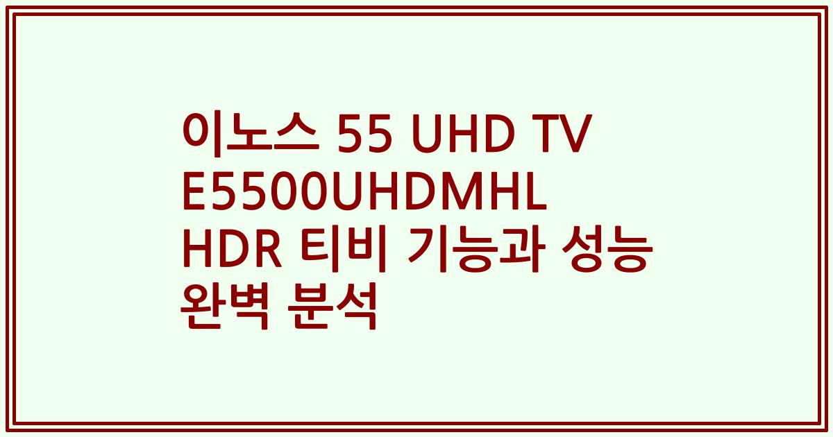 이노스 55 UHD TV E5500UHDMHL HDR 티비 기능과 성능 완벽 분석