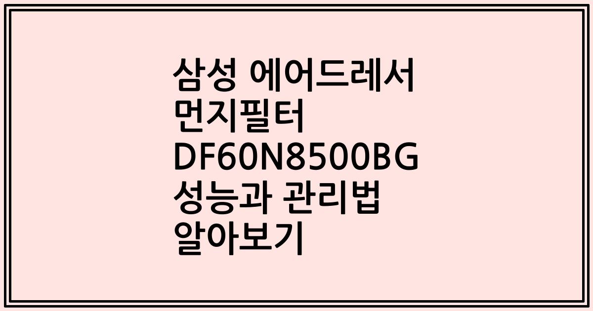 삼성 에어드레서 먼지필터 DF60N8500BG 성능과 관리법 알아보기