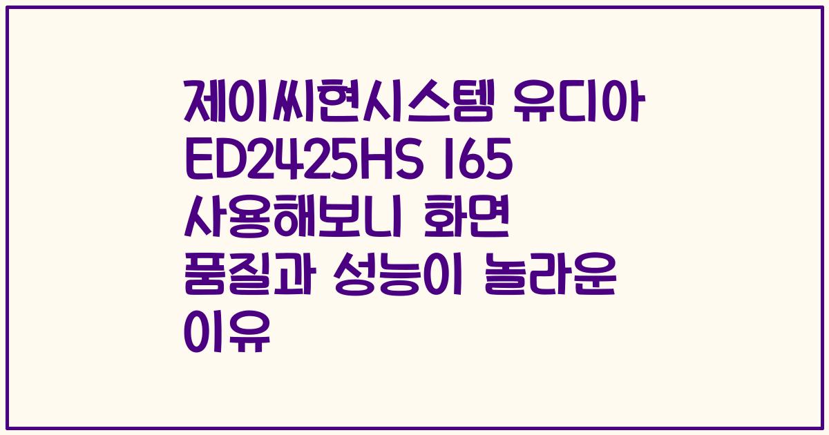 제이씨현시스템 유디아 ED2425HS 165 사용해보니 화면 품질과 성능이 놀라운 이유