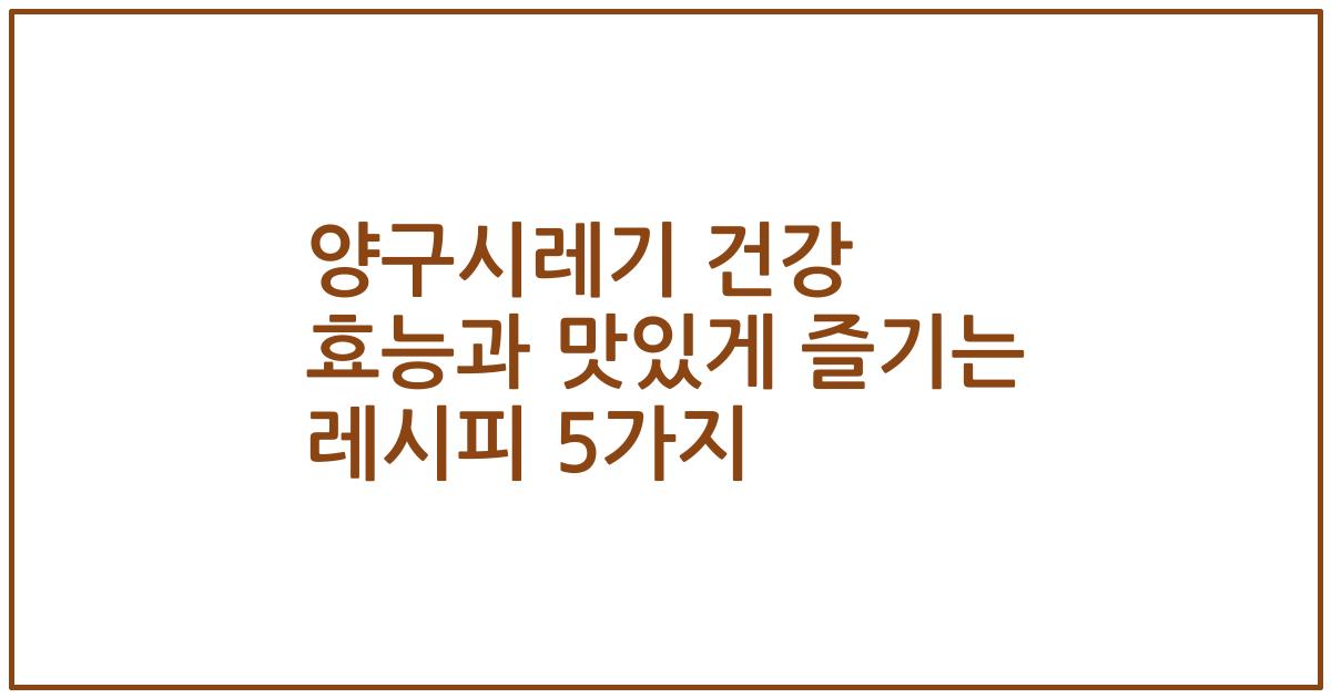 양구시레기 건강 효능과 맛있게 즐기는 레시피 5가지