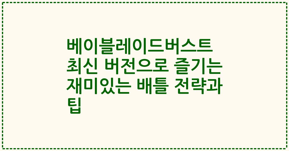 베이블레이드버스트 최신 버전으로 즐기는 재미있는 배틀 전략과 팁