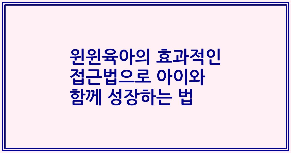윈윈육아의 효과적인 접근법으로 아이와 함께 성장하는 법