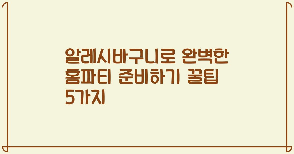 알레시바구니로 완벽한 홈파티 준비하기 꿀팁 5가지