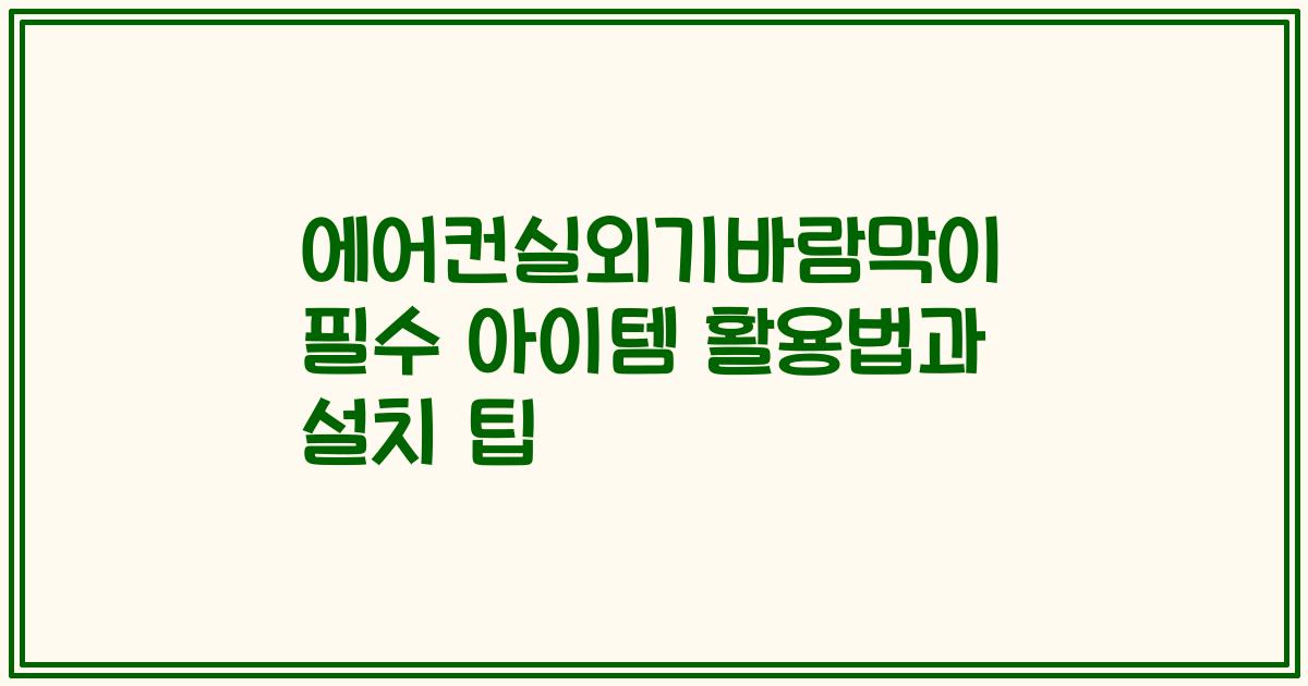 에어컨실외기바람막이 필수 아이템 활용법과 설치 팁
