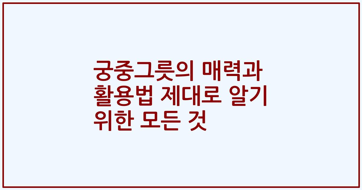 궁중그릇의 매력과 활용법 제대로 알기 위한 모든 것
