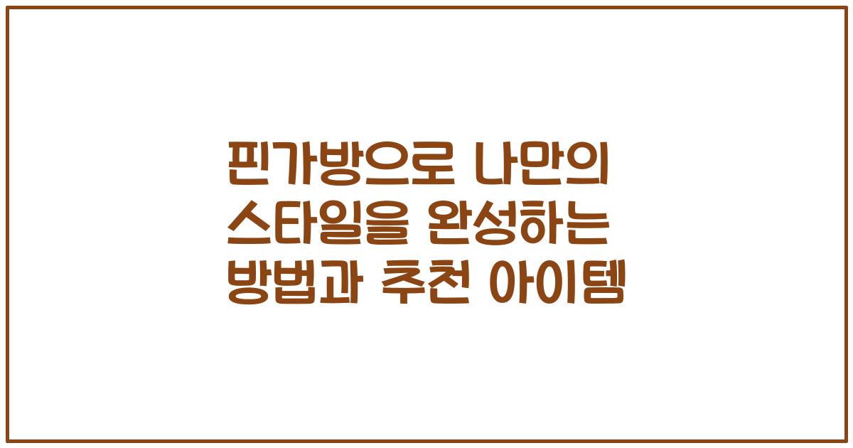 핀가방으로 나만의 스타일을 완성하는 방법과 추천 아이템