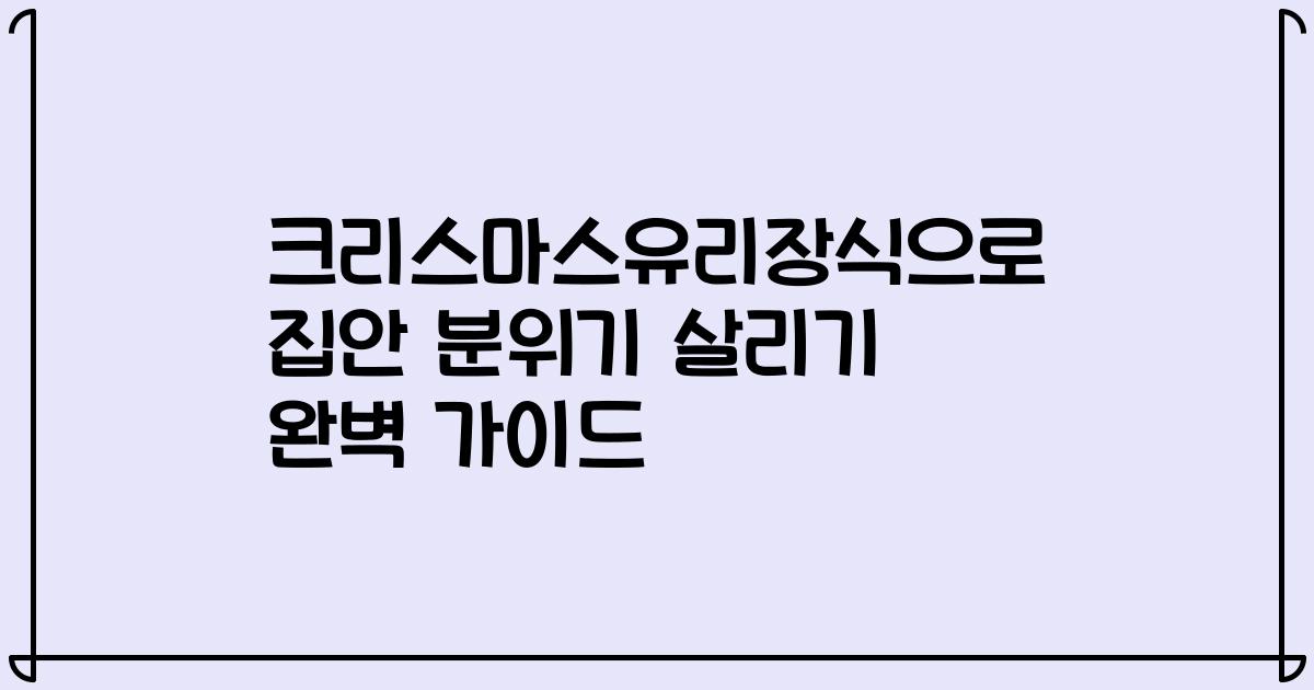 크리스마스유리장식으로 집안 분위기 살리기 완벽 가이드
