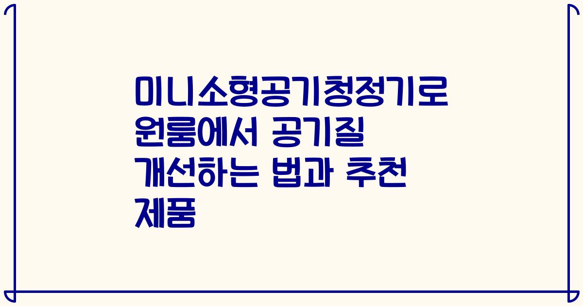 미니소형공기청정기로 원룸에서 공기질 개선하는 법과 추천 제품