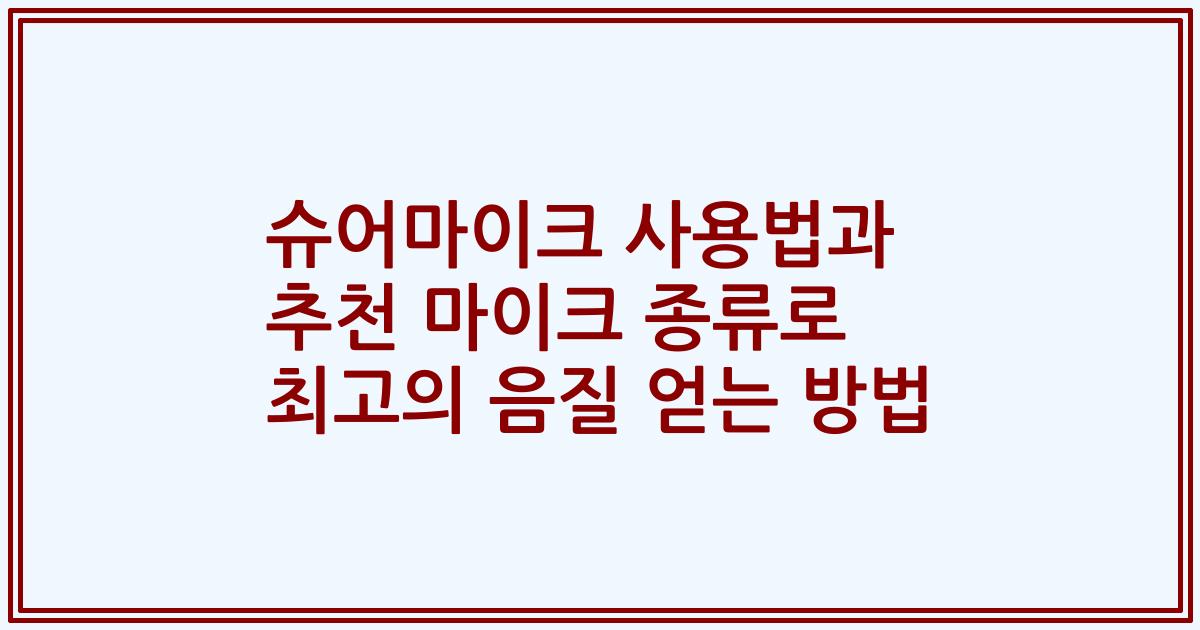 슈어마이크 사용법과 추천 마이크 종류로 최고의 음질 얻는 방법