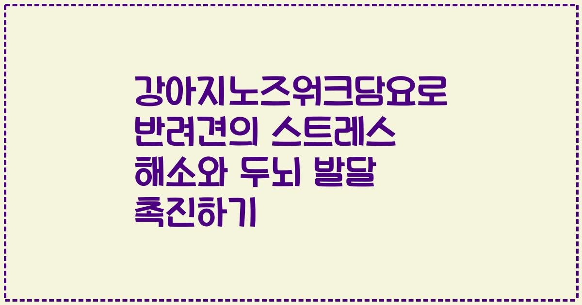 강아지노즈워크담요로 반려견의 스트레스 해소와 두뇌 발달 촉진하기