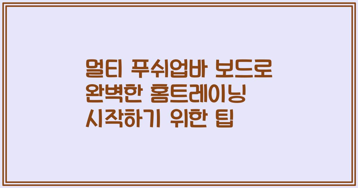 멀티 푸쉬업바 보드로 완벽한 홈트레이닝 시작하기 위한 팁