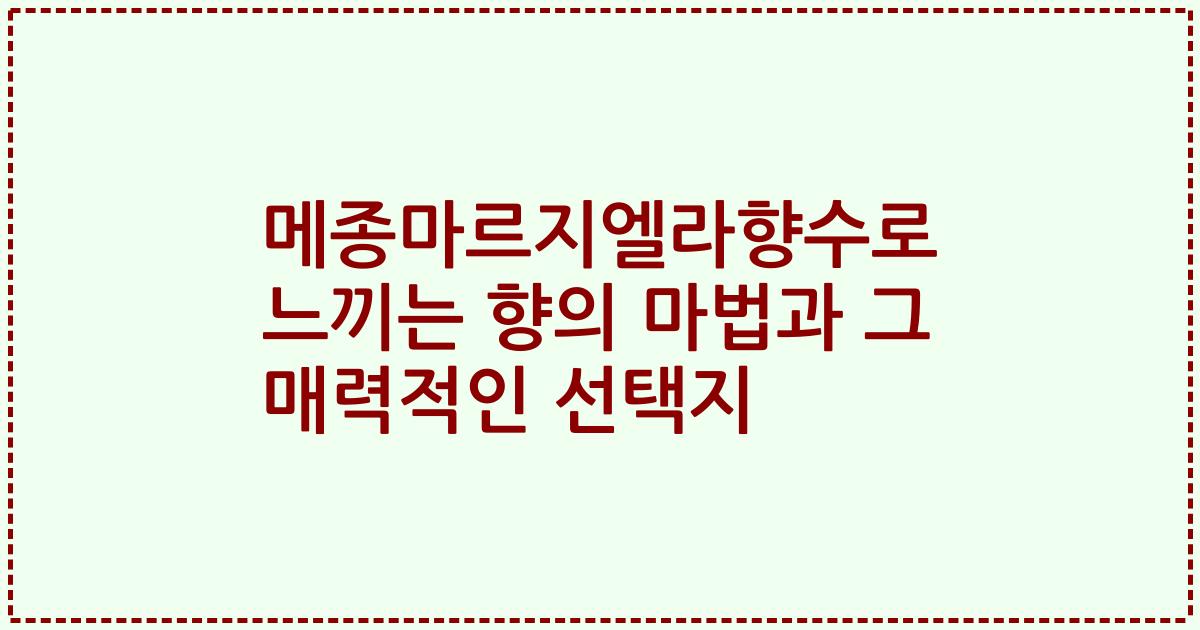 메종마르지엘라향수로 느끼는 향의 마법과 그 매력적인 선택지