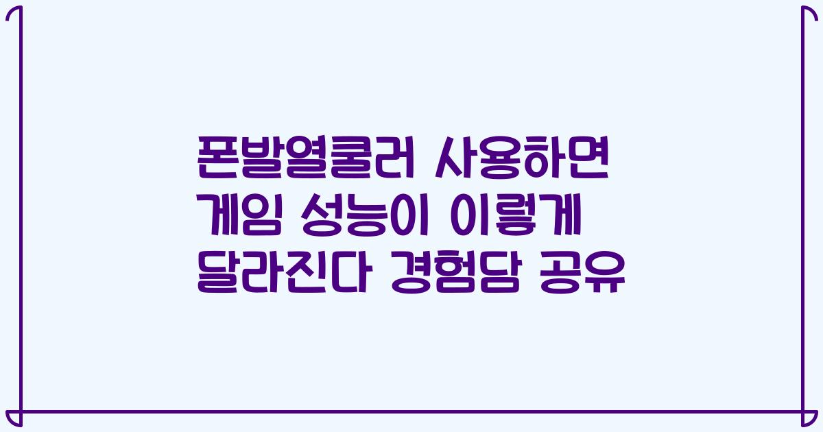 폰발열쿨러 사용하면 게임 성능이 이렇게 달라진다 경험담 공유