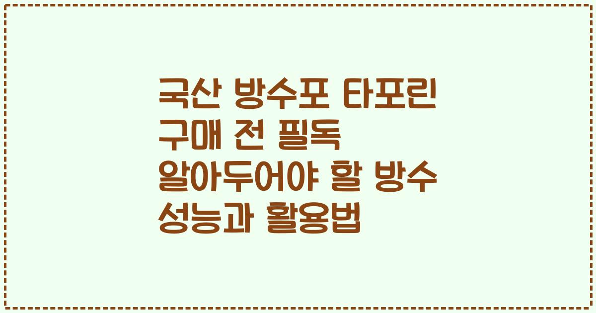 국산 방수포 타포린 구매 전 필독 알아두어야 할 방수 성능과 활용법
