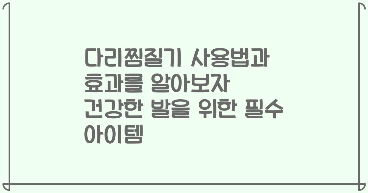 다리찜질기 사용법과 효과를 알아보자 건강한 발을 위한 필수 아이템