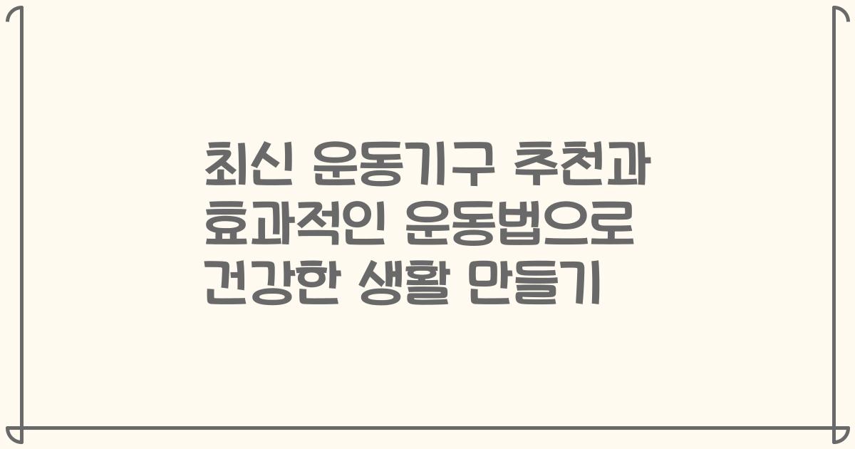 최신 운동기구 추천과 효과적인 운동법으로 건강한 생활 만들기