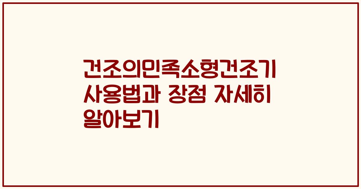 건조의민족소형건조기 사용법과 장점 자세히 알아보기