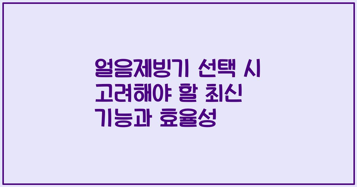 얼음제빙기 선택 시 고려해야 할 최신 기능과 효율성