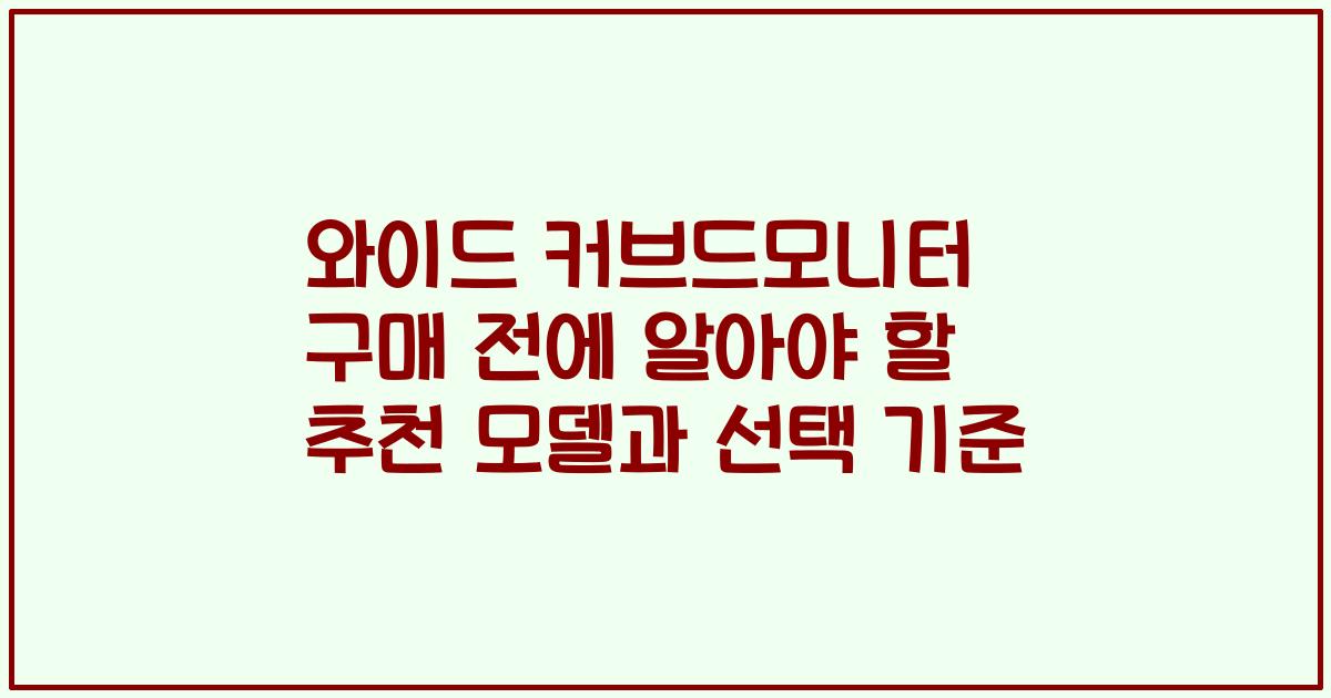 와이드 커브드모니터 구매 전에 알아야 할 추천 모델과 선택 기준
