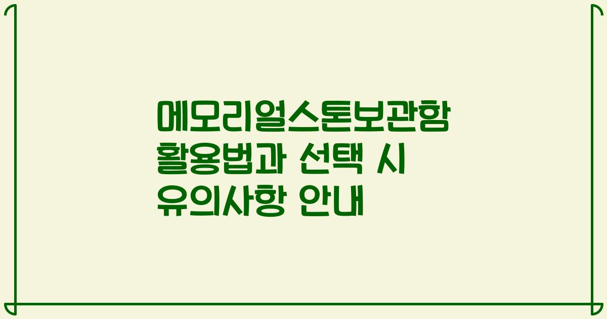 메모리얼스톤보관함 활용법과 선택 시 유의사항 안내