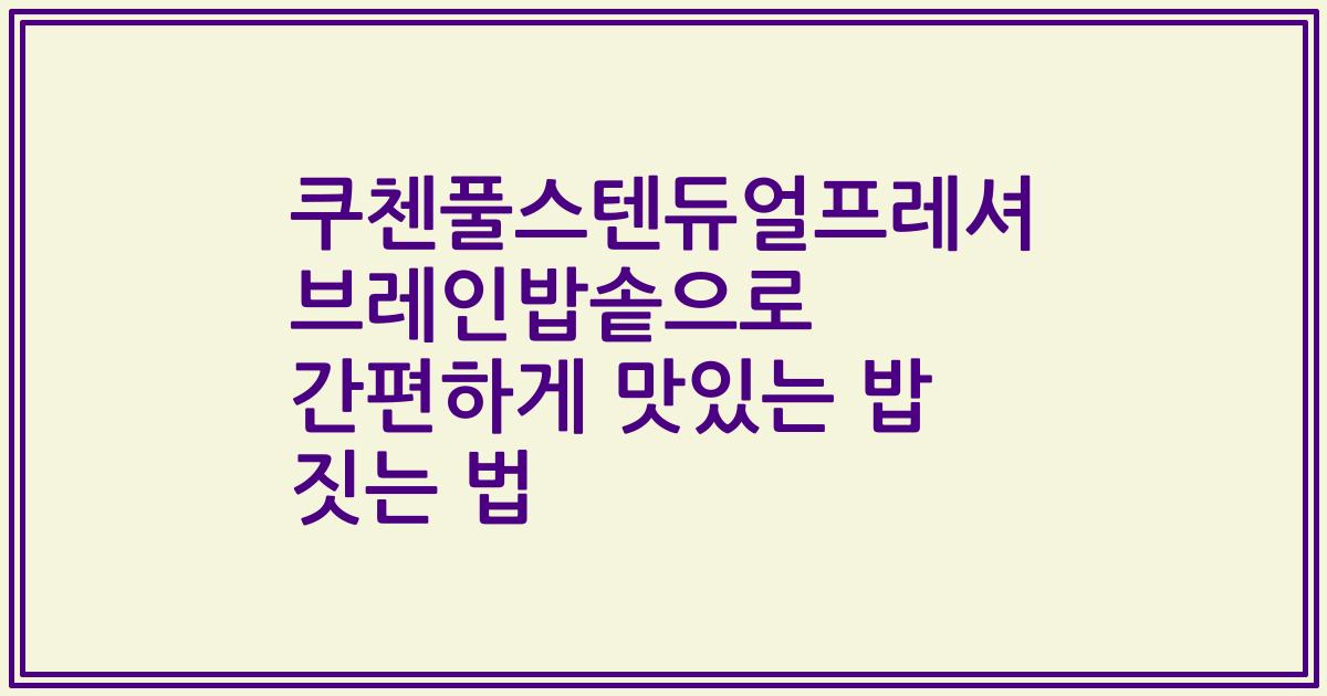 쿠첸풀스텐듀얼프레셔 브레인밥솥으로 간편하게 맛있는 밥 짓는 법