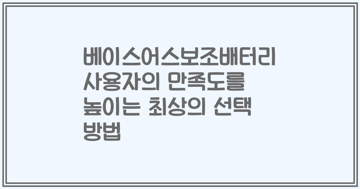 베이스어스보조배터리 사용자의 만족도를 높이는 최상의 선택 방법