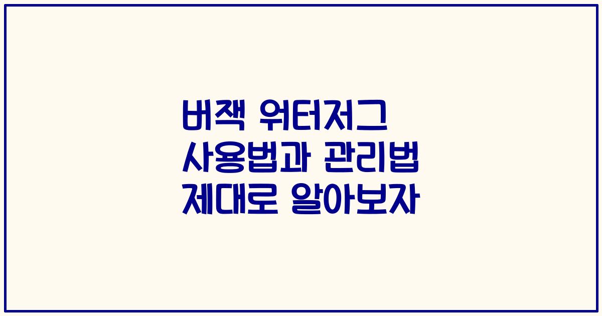 버잭 워터저그 사용법과 관리법 제대로 알아보자