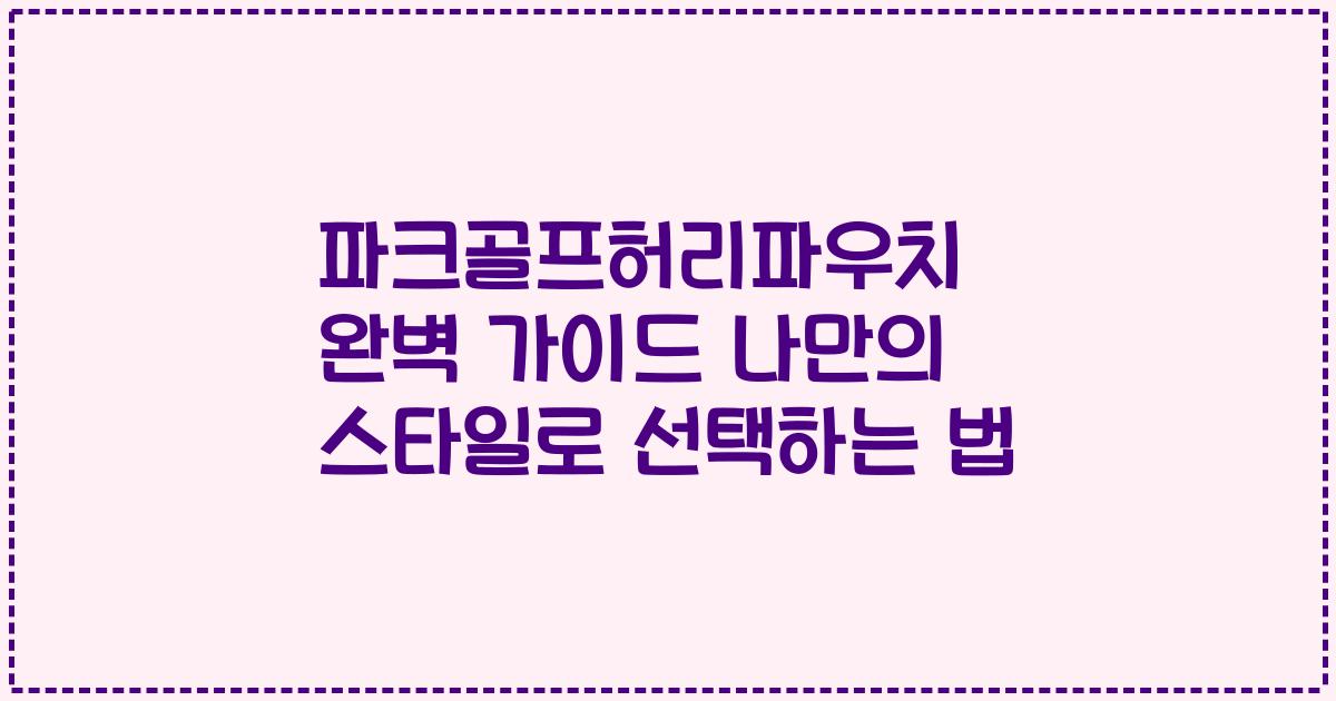 파크골프허리파우치 완벽 가이드 나만의 스타일로 선택하는 법