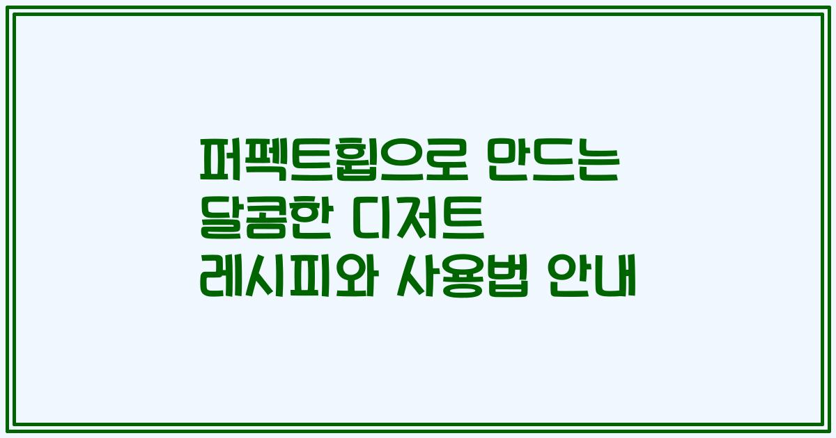 퍼펙트휩으로 만드는 달콤한 디저트 레시피와 사용법 안내