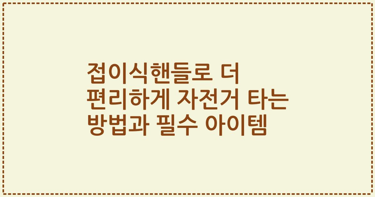 접이식핸들로 더 편리하게 자전거 타는 방법과 필수 아이템