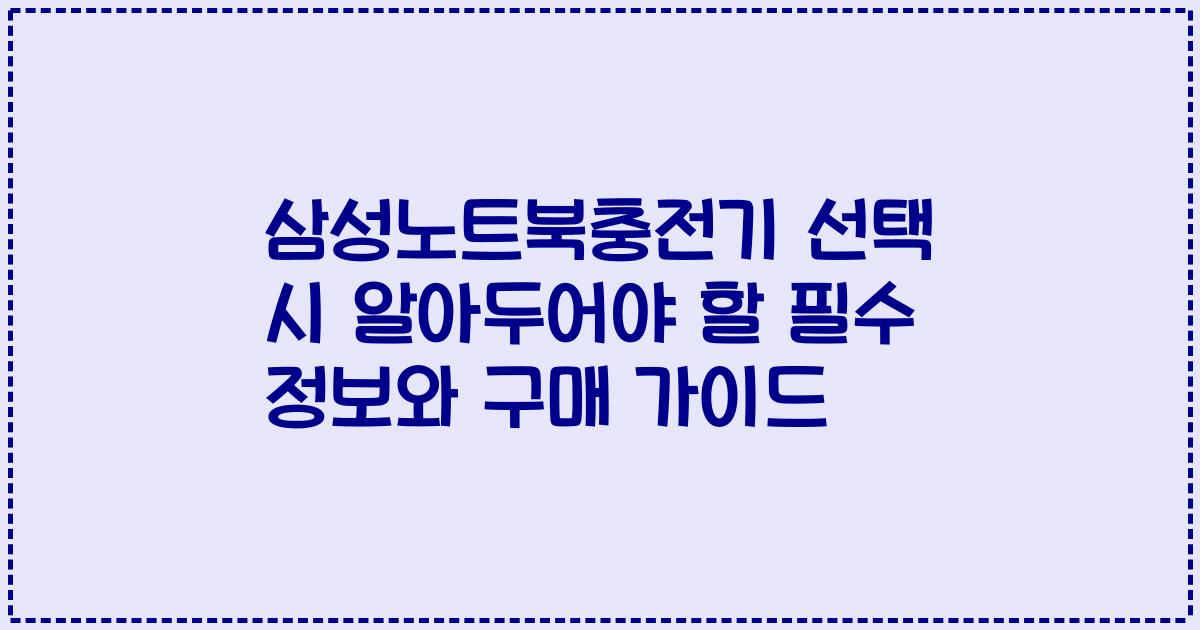 삼성노트북충전기 선택 시 알아두어야 할 필수 정보와 구매 가이드