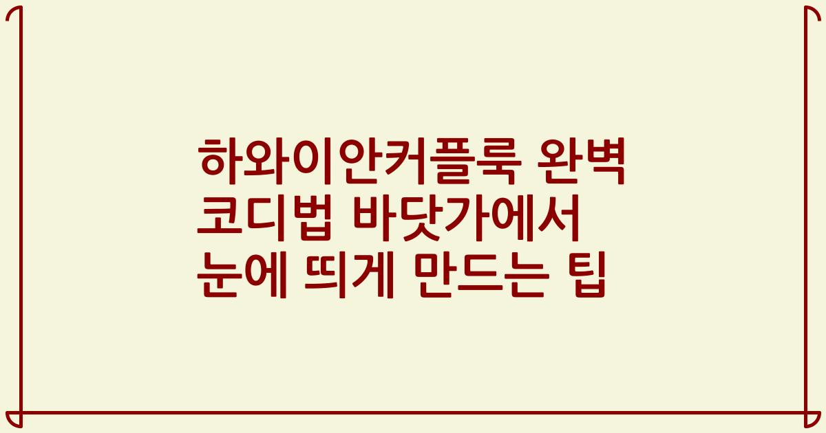 하와이안커플룩 완벽 코디법 바닷가에서 눈에 띄게 만드는 팁