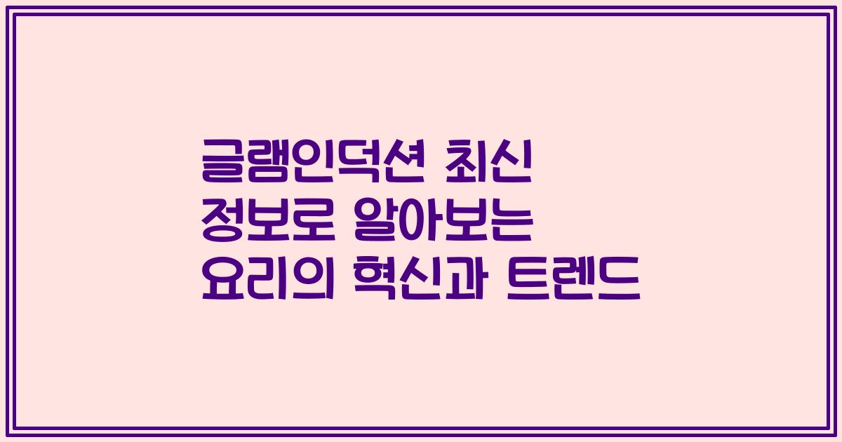 글램인덕션 최신 정보로 알아보는 요리의 혁신과 트렌드