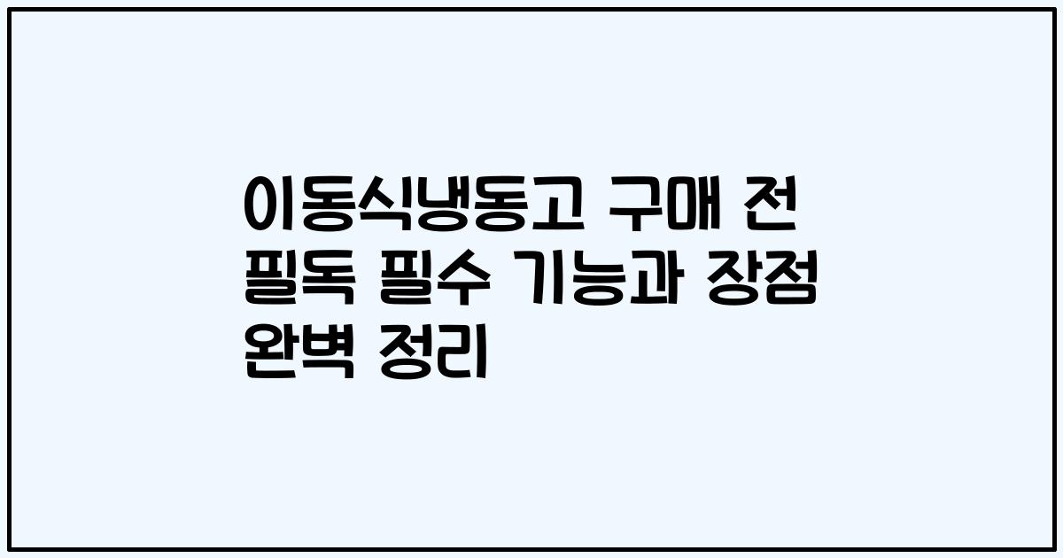 이동식냉동고 구매 전 필독 필수 기능과 장점 완벽 정리