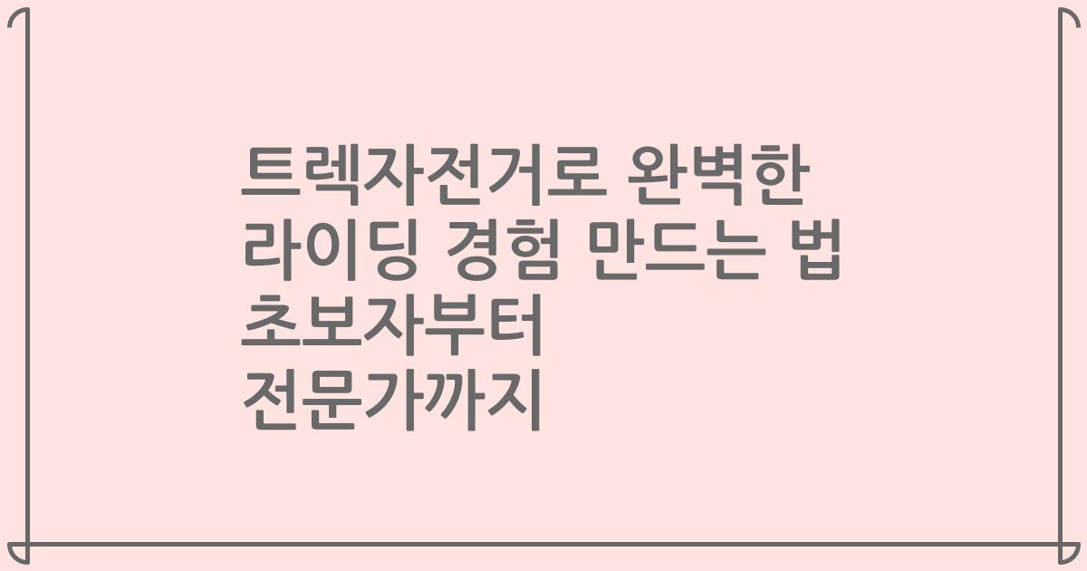 트렉자전거로 완벽한 라이딩 경험 만드는 법 초보자부터 전문가까지