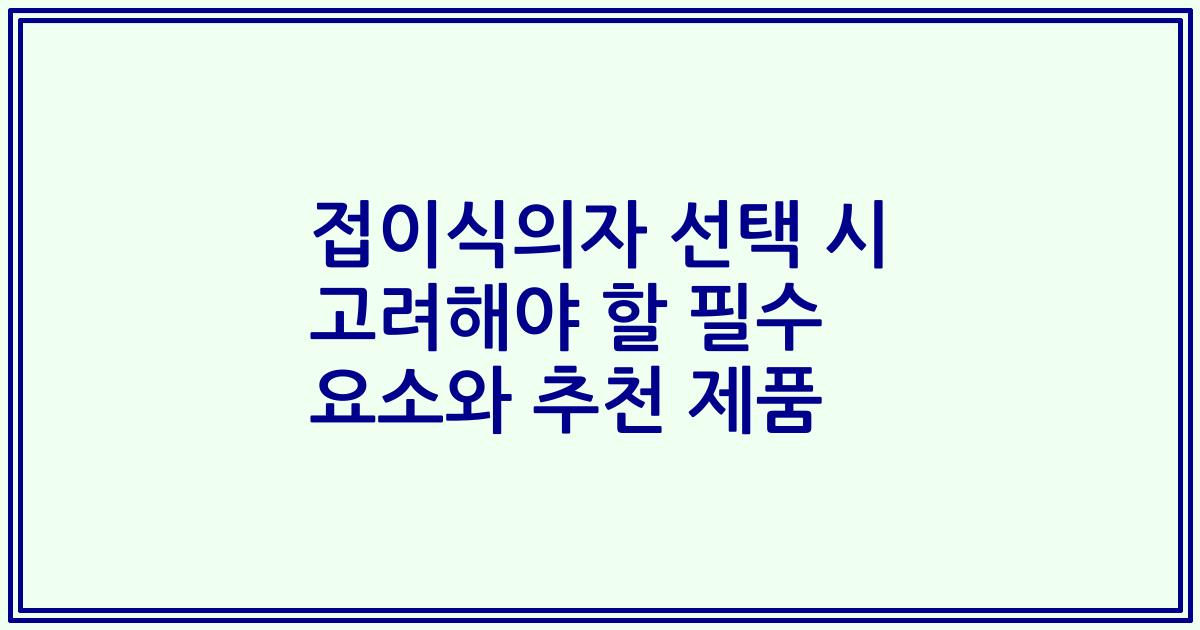 접이식의자 선택 시 고려해야 할 필수 요소와 추천 제품